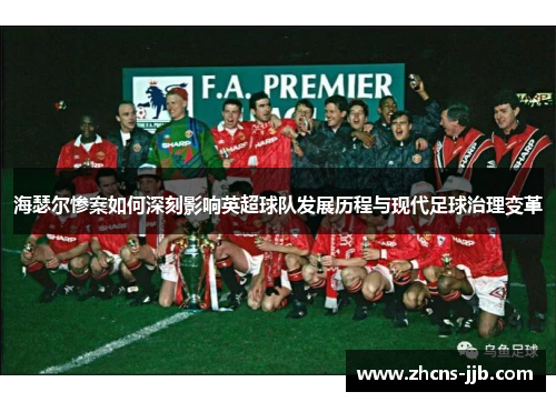 海瑟尔惨案如何深刻影响英超球队发展历程与现代足球治理变革