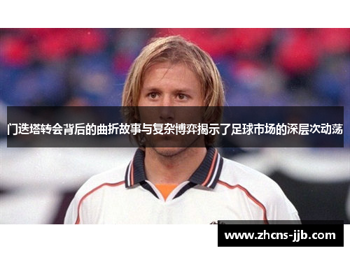 门迭塔转会背后的曲折故事与复杂博弈揭示了足球市场的深层次动荡 门迭塔转会背后的曲折故事与复杂博弈揭示了足球市场的深层次动荡