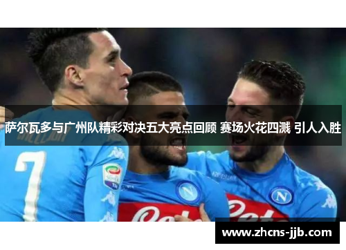 萨尔瓦多与广州队精彩对决五大亮点回顾 赛场火花四溅 引人入胜 萨尔瓦多与广州队精彩对决五大亮点回顾 赛场火花四溅 引人入胜