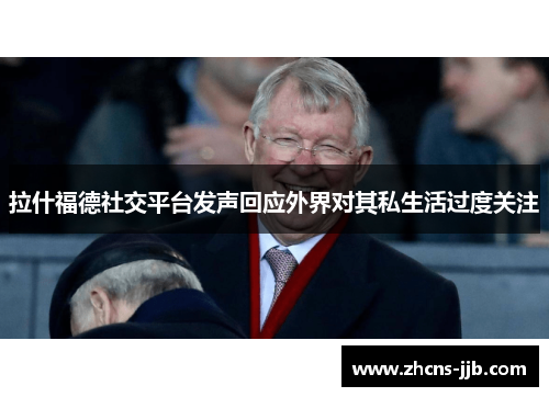 拉什福德社交平台发声回应外界对其私生活过度关注