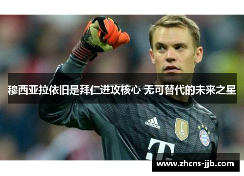 穆西亚拉依旧是拜仁进攻核心 无可替代的未来之星 穆西亚拉依旧是拜仁进攻核心 无可替代的未来之星